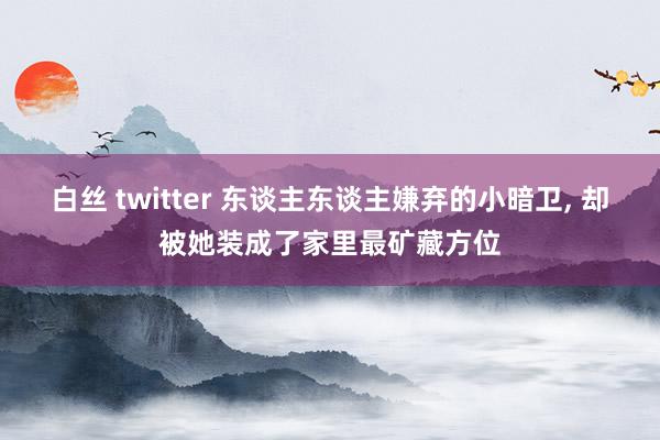 白丝 twitter 东谈主东谈主嫌弃的小暗卫, 却被她装成了家里最矿藏方位