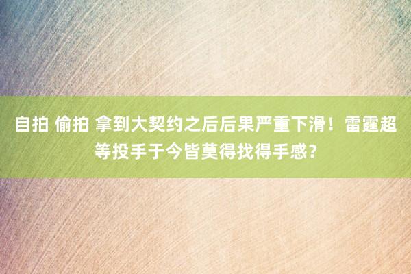 自拍 偷拍 拿到大契约之后后果严重下滑！雷霆超等投手于今皆莫得找得手感？