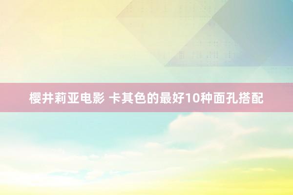 樱井莉亚电影 卡其色的最好10种面孔搭配