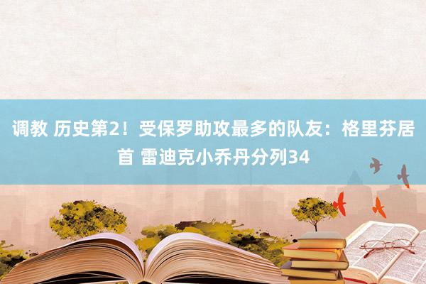 调教 历史第2！受保罗助攻最多的队友：格里芬居首 雷迪克小乔丹分列34