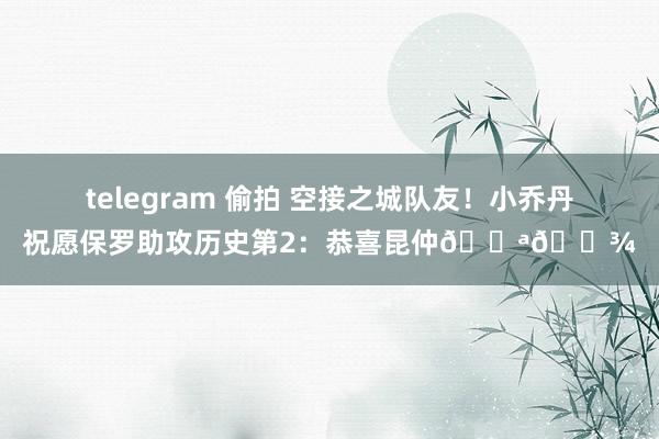 telegram 偷拍 空接之城队友！小乔丹祝愿保罗助攻历史第2：恭喜昆仲💪🏾