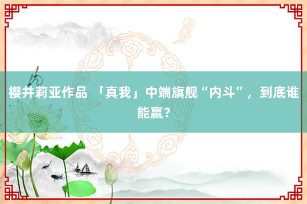 樱井莉亚作品 「真我」中端旗舰“内斗”，到底谁能赢？